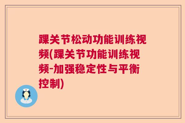 踝关节松动功能训练视频(踝关节功能训练视频-加强稳定性与平衡控制)