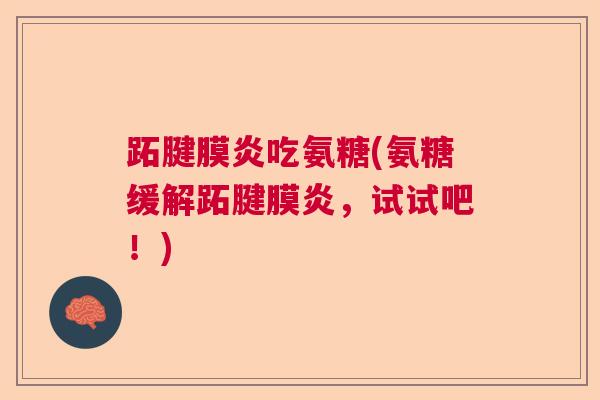 跖腱膜炎吃氨糖(氨糖缓解跖腱膜炎，试试吧！)
