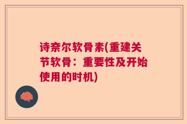 诗奈尔软骨素(重建关节软骨:重要性及开始使用的时机)