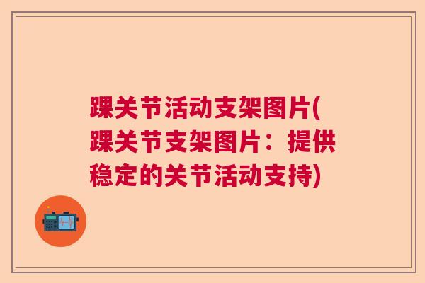 踝关节活动支架图片(踝关节支架图片：提供稳定的关节活动支持)