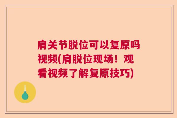 肩关节脱位可以复原吗视频(肩脱位现场！观看视频了解复原技巧)