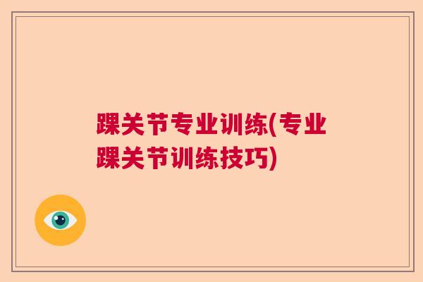 踝关节专业训练(专业踝关节训练技巧)