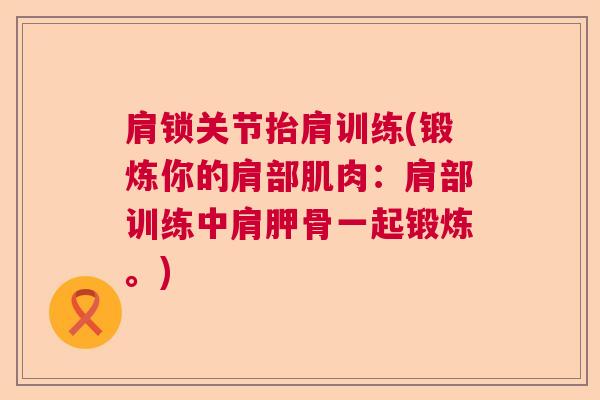 肩锁关节抬肩训练(锻炼你的肩部肌肉：肩部训练中肩胛骨一起锻炼。)