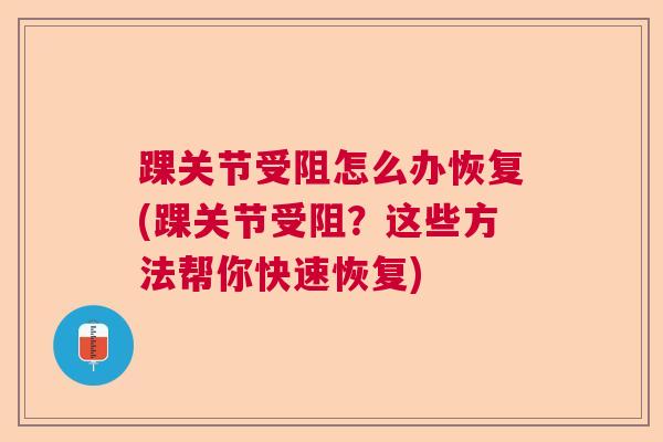踝关节受阻怎么办恢复(踝关节受阻？这些方法帮你快速恢复)