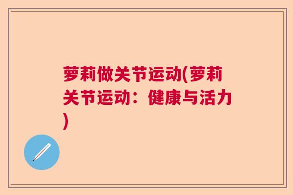 萝莉做关节运动(萝莉关节运动：健康与活力)