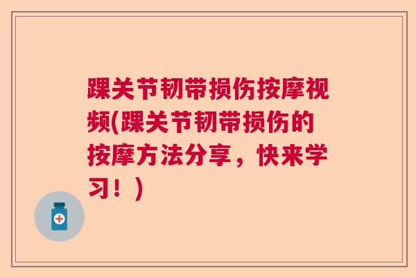 踝关节韧带损伤按摩视频(踝关节韧带损伤的按摩方法分享，快来学习！)