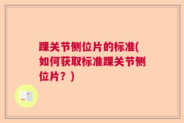 踝关节侧位片的标准(如何获取标准踝关节侧位片？)
