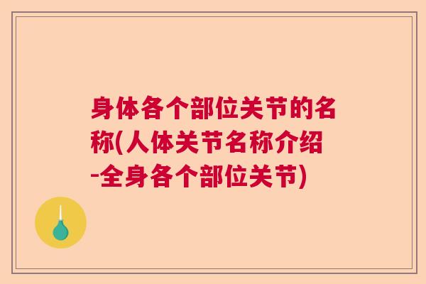 身体各个部位关节的名称(人体关节名称介绍-全身各个部位关节) 身体各个部位关节的名称(人体关节名称介绍-全身各个部位关节)