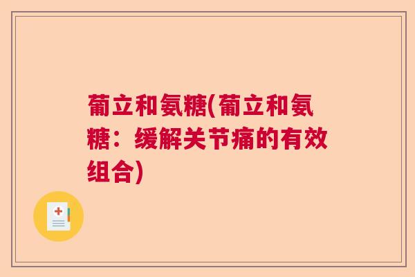 葡立和氨糖(葡立和氨糖：缓解关节痛的有效组合)