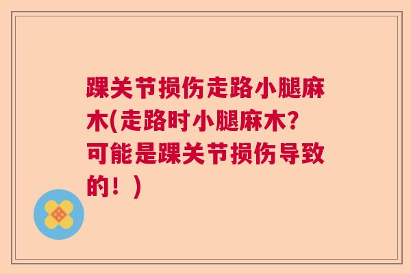 踝关节损伤走路小腿麻木(走路时小腿麻木？可能是踝关节损伤导致的！)