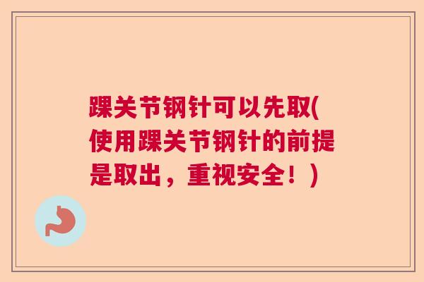 踝关节钢针可以先取(使用踝关节钢针的前提是取出，重视安全！)