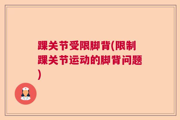 踝关节受限脚背(限制踝关节运动的脚背问题)