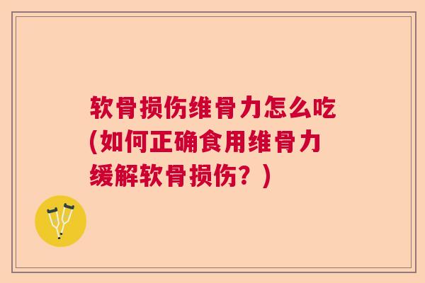 软骨损伤维骨力怎么吃(如何正确食用维骨力缓解软骨损伤？)