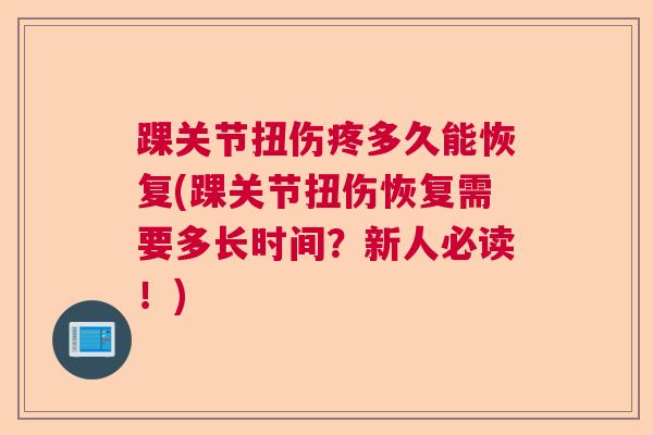 踝关节扭伤疼多久能恢复(踝关节扭伤恢复需要多长时间？新人必读！)