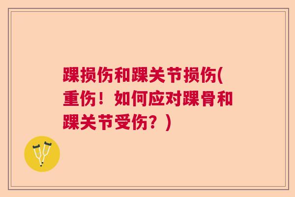 踝损伤和踝关节损伤(重伤！如何应对踝骨和踝关节受伤？)