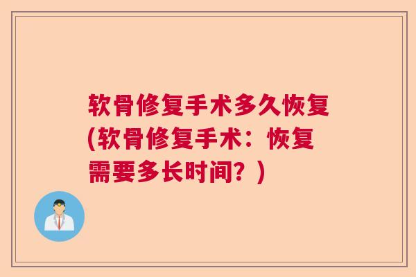 软骨修复手术多久恢复(软骨修复手术：恢复需要多长时间？)