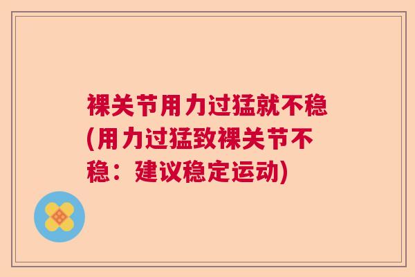 裸关节用力过猛就不稳(用力过猛致裸关节不稳：建议稳定运动)
