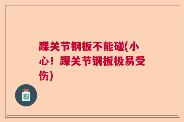 踝关节钢板不能碰(小心！踝关节钢板极易受伤)