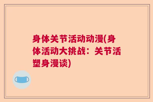身体关节活动动漫(身体活动大挑战：关节活塑身漫谈)