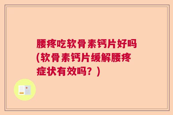 腰疼吃软骨素钙片好吗(软骨素钙片缓解腰疼症状有效吗?) 腰疼吃软骨素钙片好吗(软骨素钙片缓解腰疼症状有效吗?)