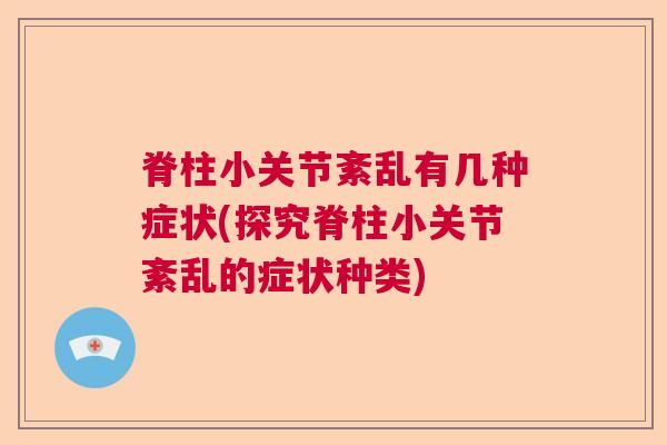 脊柱小关节紊乱有几种症状(探究脊柱小关节紊乱的症状种类)