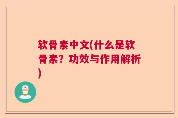 软骨素中文(什么是软骨素？功效与作用解析)