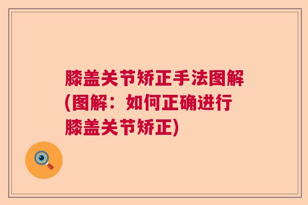 膝盖关节矫正手法图解(图解:如何正确进行膝盖关节矫正) 膝盖关节矫正手法图解(图解:如何正确进行膝盖关节矫正)