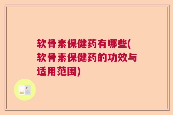 软骨素保健药有哪些(软骨素保健药的功效与适用范围)