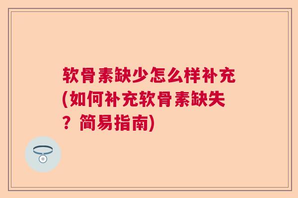 软骨素缺少怎么样补充(如何补充软骨素缺失？简易指南)