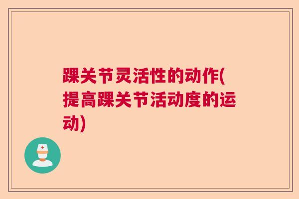 踝关节灵活性的动作(提高踝关节活动度的运动)