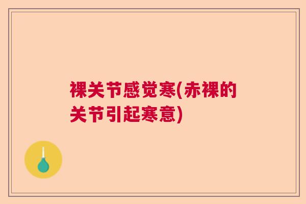 裸关节感觉寒(赤裸的关节引起寒意)