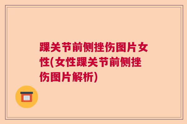踝关节前侧挫伤图片女性(女性踝关节前侧挫伤图片解析)