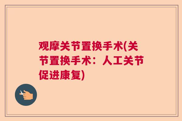 观摩关节置换手术(关节置换手术：人工关节促进康复)