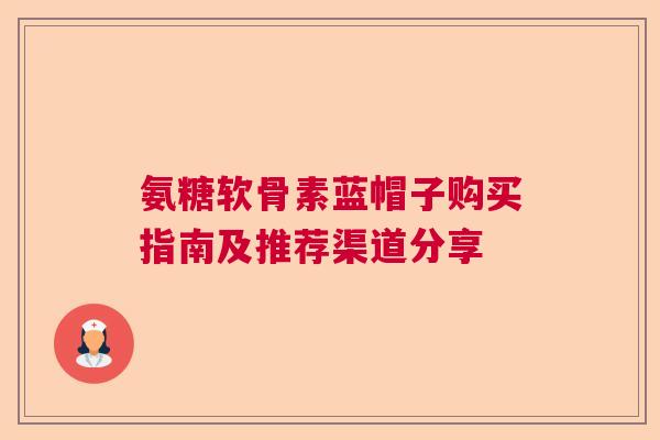 氨糖软骨素蓝帽子购买指南及推荐渠道分享