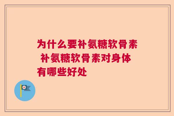 为什么要补氨糖软骨素 补氨糖软骨素对身体有哪些好处