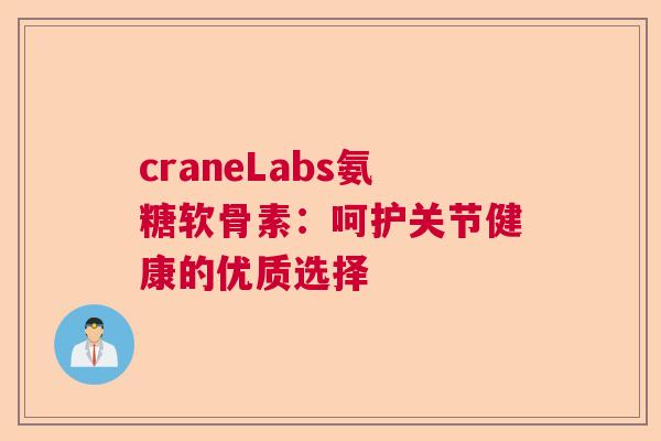 craneLabs氨糖软骨素：呵护关节健康的优质选择