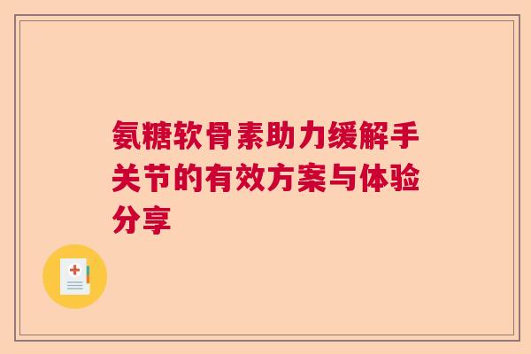 氨糖软骨素助力缓解手关节的有效方案与体验分享