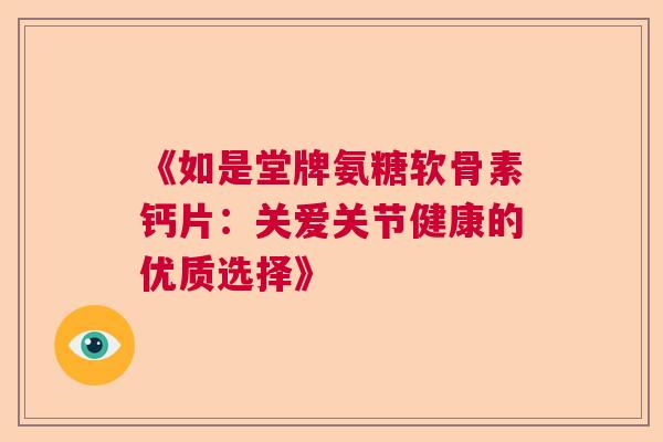 《如是堂牌氨糖软骨素钙片：关爱关节健康的优质选择》