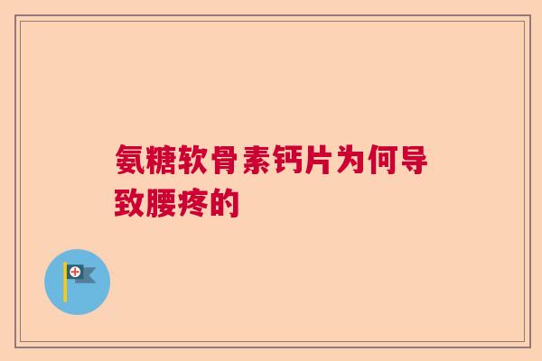 氨糖软骨素钙片为何导致腰疼的