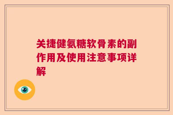关捷健氨糖软骨素的副作用及使用注意事项详解