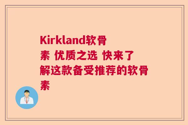 Kirkland软骨素 优质之选 快来了解这款备受推荐的软骨素