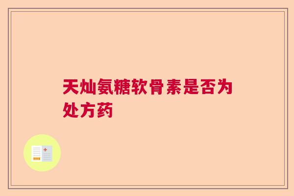 天灿氨糖软骨素是否为处方药