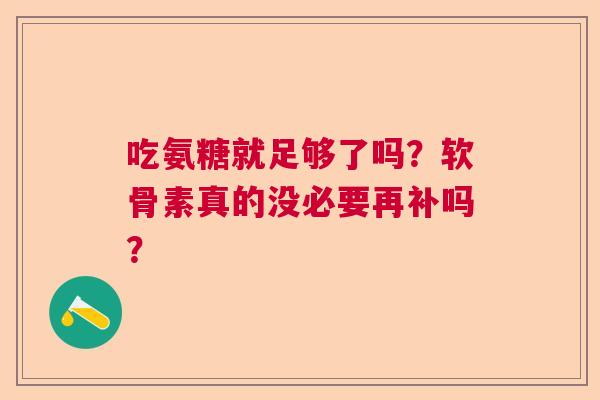 吃氨糖就足够了吗？软骨素真的没必要再补吗？