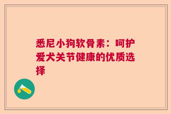 悉尼小狗软骨素：呵护爱犬关节健康的优质选择