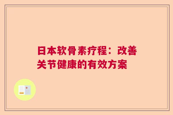 日本软骨素疗程：改善关节健康的有效方案