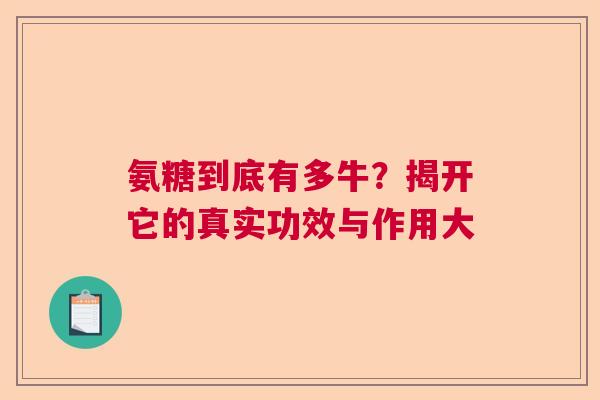 氨糖到底有多牛？揭开它的真实功效与作用大
