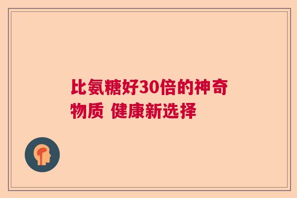 比氨糖好30倍的神奇物质 健康新选择
