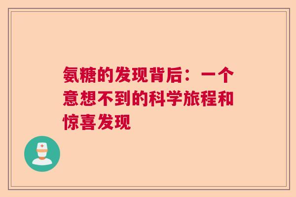 氨糖的发现背后：一个意想不到的科学旅程和惊喜发现