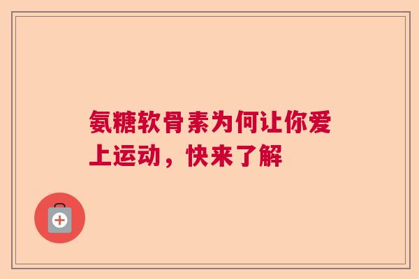 氨糖软骨素为何让你爱上运动，快来了解