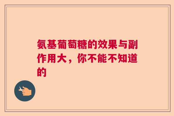 氨基葡萄糖的效果与副作用大，你不能不知道的